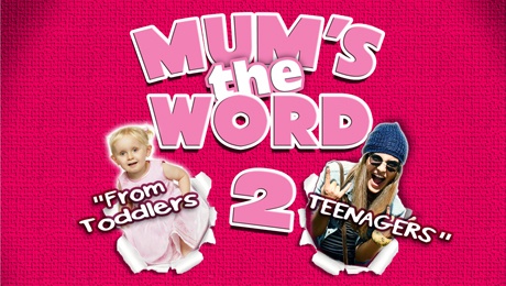 Mum’s The Word 2 – Toddlers to Teenagers